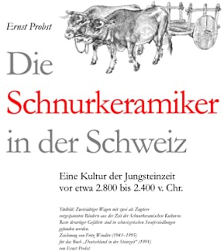 Die Schnurkeramiker in der Schweiz: Eine Kultur der Jungsteinzeit vor etwa 2.800 bis 2.400 v. Chr. (Bücher von Ernst Probst über die Steinzeit)