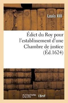 Édict Du Roy Pour l'Establissement d'Une Chambre de Justice, Pour La Recherche Et Punition Des Abus