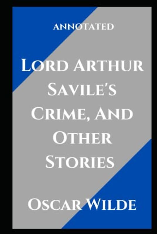 Lord Arthur Savile's Crime, And Other Stories (Annotated)