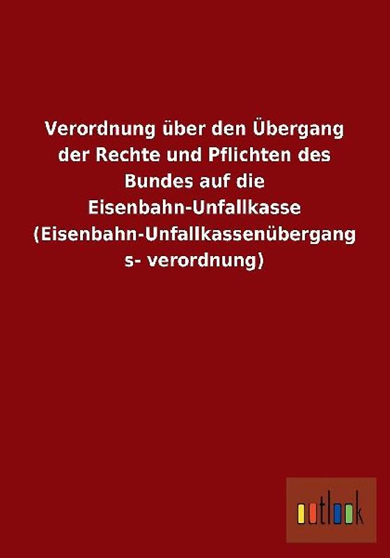 Verordnung über den Übergang der Rechte und Pflichten des Bundes auf die Eisenbahn-Unfallkasse (Eisenbahn-Unfallkassenübergangsverordnung)