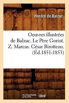 Oeuvres Illustrées de Balzac. Le Père Goriot. Z. Marcas. César Birotteau. (Éd.1851-1853)
