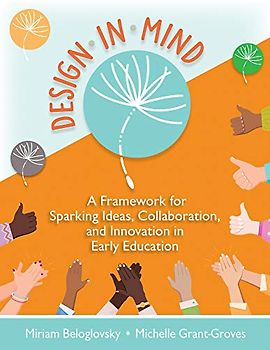 Design in Mind: A Framework for Sparking Ideas, Collaboration, and Innovation in Early Education