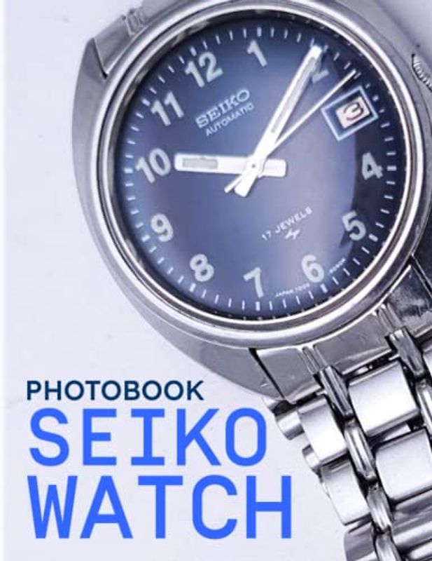 Seiko Watch Photobook: Containing 30 Well-Selected And Colorful Pages Of A Luxury Accrssory To Decor And Unwind | Stress Relief Gifts | Anxiety Relief Gifts