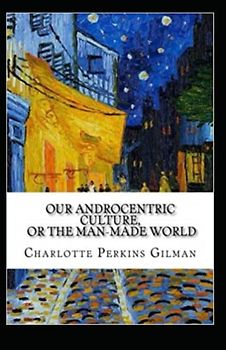 Our Androcentric Culture Or The Man-Made World Illustrated