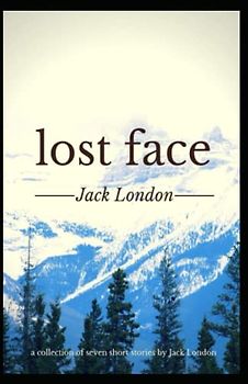 Lost Face: Jack London (Adventure, Short Stories, Literature) [Annotated]