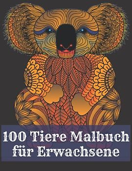 100 Tiere Malbuch für Erwachsene: Stressabbau neue Muster, erstaunliche Tiere Muster Entspannung Löwen, Katzen, Hunde, Elefanten, .... 100 Tiere Malbuch mit Mandala