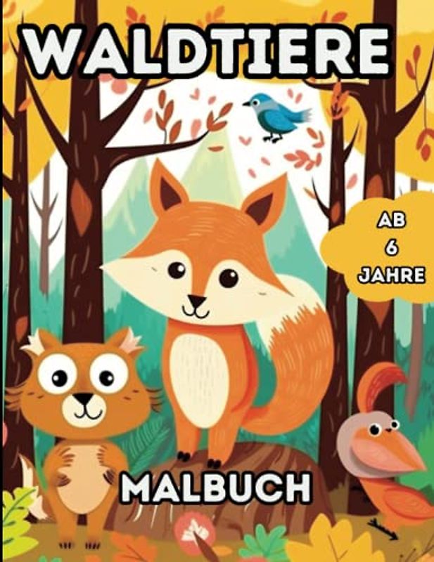 Waldtiere - Malbuch - ab 6 Jahre: Abenteuer im Wald: Entdecke und male 50 faszinierende Waldtiere - Ausmalbuch für Mädchen und Jungs ab 6 Jahren