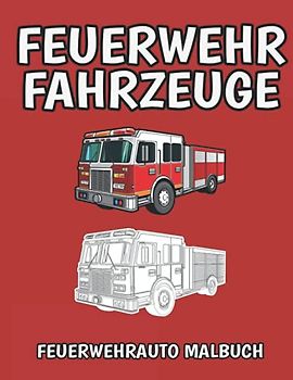 Feuerwehrfahrzeuge Feuerwehrauto Malbuch: Feuerwehrbuch I Ausmalbuch Feuerwehr I DIN A4 I Über 40 Fahrzeuge zum Ausmalen I Automalbuch