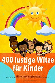 400 Kinderwitze & lustige Scherzfragen: Geschenk für Mädchen und Junge ab 8 Jahre, Witzebuch für Kinder, Kinderbuch