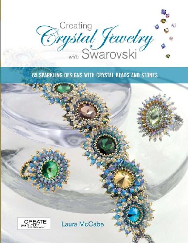Creating Crystal Jewelry with Swarovski: 65 Sparkling Designs with Crystal Beads and Stones - Laura McCabe