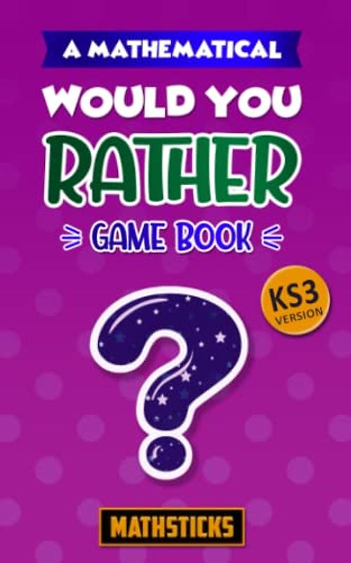 A Mathematical Would You Rather Game Book: Key Stage 3 version
