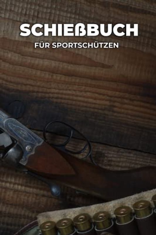 Schießbuch - Schießtagebuch für Sportschützen und Behörden | Übersichtliche Tabelle zum Dokumentieren: Das perfekte Schiessbuch für Jagd und Sportschützen | 6x9 | 120 Seiten | Schießtagebuch