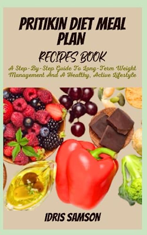 PRITIKIN DIET MEAL PLAN RECIPES BOOK: A Step-By-Step Guide To Long-Term Weight Management And A Healthy, Active Lifestyle