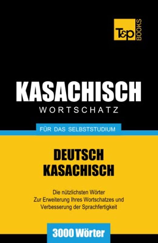 Kasachischer Wortschatz für das Selbststudium - 3000 Wörter (German Collection, Band 155)