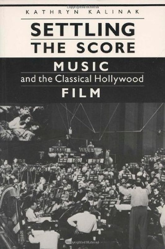 Settling the Score: Music and the Classical Hollywood Film (Wisconsin Studies in Film) - Kalinak, Kathryn