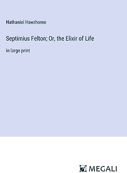 Septimius Felton; Or, the Elixir of Life