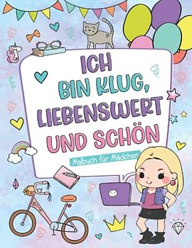 Ich bin klug, liebenswert und schön: Inspirierendes Malbuch für starke Mädchen | Motivationsbuch mit 30 Affirmationen die das Selbstwertgefühl und ... stärken - Das besondere Geschenk für Mädchen