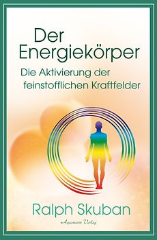 Der Energiekörper – Die Aktivierung der feinstofflichen Kraftfelder