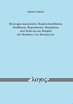 Heterogen katalysierte Reaktivdestillation: Stoffdaten, Experimente, Simulation und Scale-up am Beispiel der Synthese von Hexylacetat
