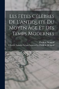 Les Fêtes Célèbres de L'Antiquité du Moyen âge et des Temps Modernes