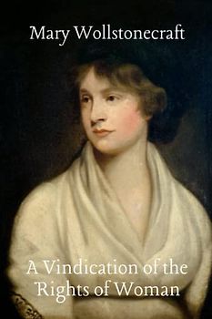 A Vindication of the Rights of Woman: with Strictures on Political and Moral Subjects