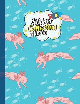 Sticker Album: Axolotl Sticker Book for Collecting stickers, Blank Sticker Collecting Album for Adults, kids, Women, Girls, Boys.