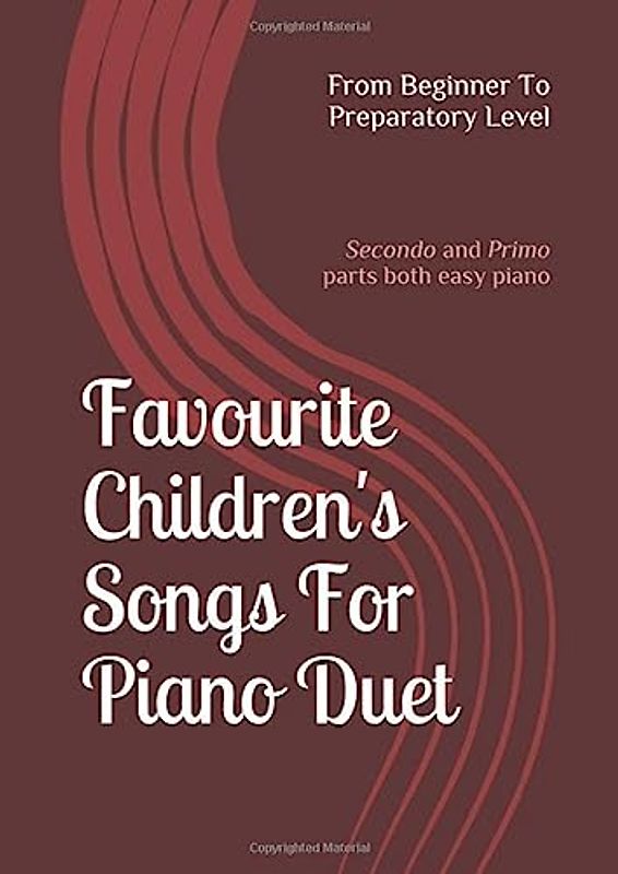 Favourite Children's Songs For Piano Duet; From Beginner To Preparatory Level: (Secondo and Primo parts both easy piano)