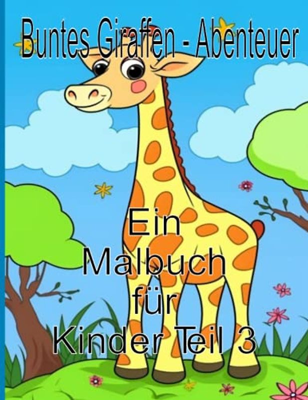 Buntes Giraffen - Abenteuer Ein Malbuch für Kinder Teil 3: Lustiges Mal - und Activity-Buch mit niedlichen Giraffen, einseitigen Ausmalseiten, Baby - Giraffen, Giraffen- Freunde und mehr!