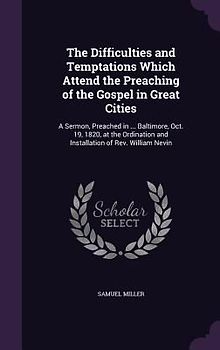 The Difficulties and Temptations Which Attend the Preaching of the Gospel in Great Cities: A Sermon, Preached in ... Baltimore, Oct. 19, 1820, at the