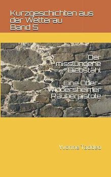 Der misslungene Diebstahl: Eine Ober-Widdersheimer Räuberpistole (Kurzgeschichten aus der Wetterau, Band 5)
