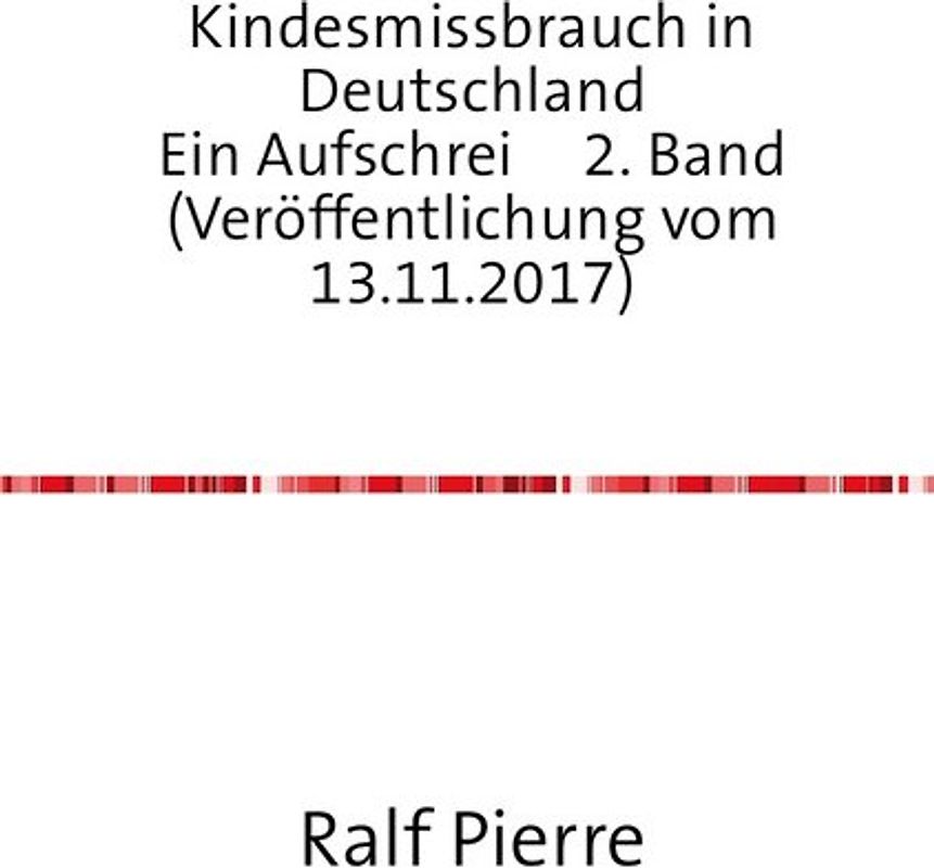Kindesmissbrauch in Deutschland Ein Aufschrei 2. Band (Veröffentlichung vom 13.11.2017)