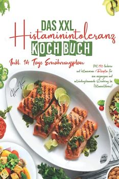 Das XXL Histaminintoleranz Kochbuch: Mit 150 leckeren und histaminarmen Rezepten für eine ausgewogene und entzündungshemmende Ernährung bei Histaminintoleranz! Inkl. 14 Tage Ernährungsplan. 2. Auflage