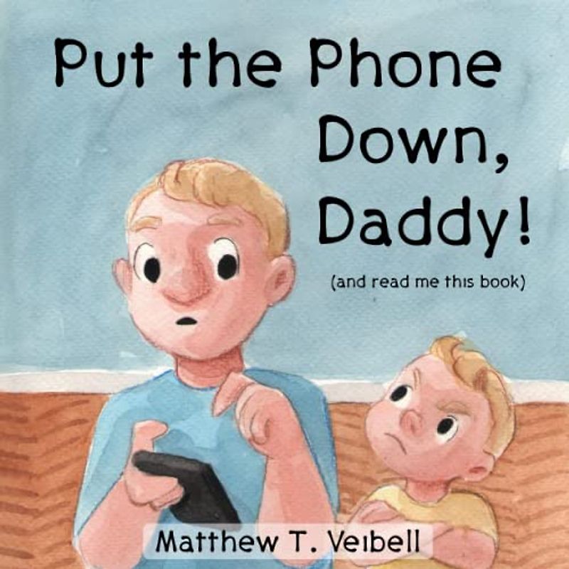 Put the Phone Down, Daddy!: (and read me this book)