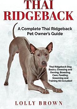 Thai Ridgeback: A Complete Thai Ridgeback Pet Owner's Guide