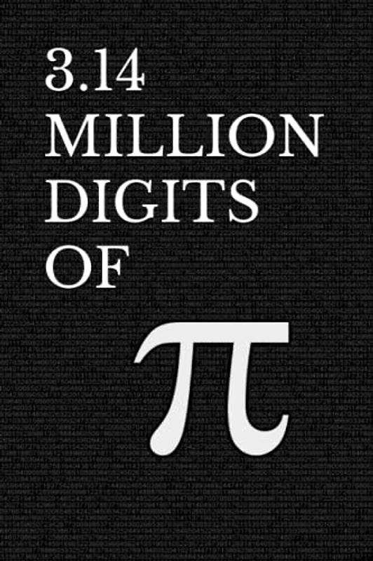 3.14 MILLION DIGITS OF PI: Decimal Places from 1 to 3,141,592 - The Ultimate Bedside Book For Math Nerds