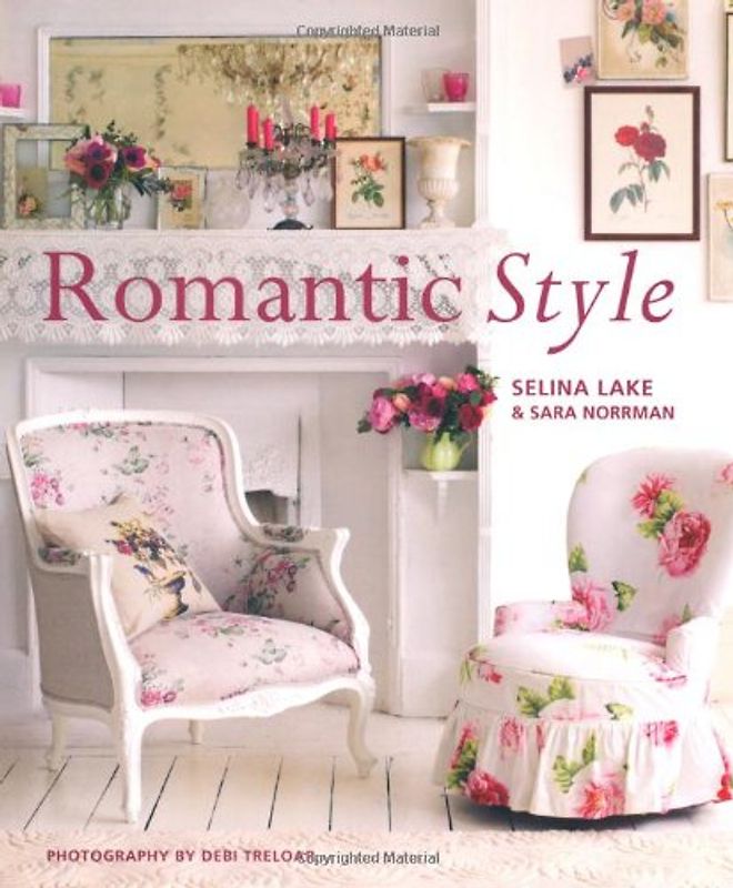 Romantic Style: Create a Beautiful Home with a Romantic Vintage Look - Selina Lake