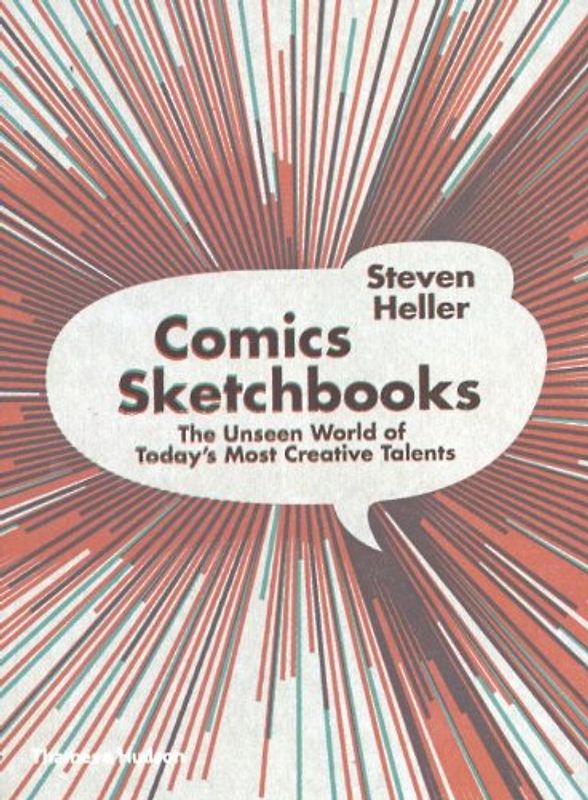 Comic Sketchbooks: The Unseen World of Today's Most Creative Talents - Heller, Steven