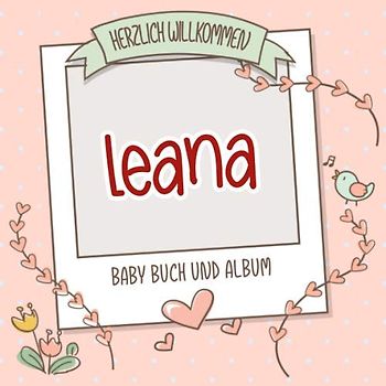 Herzlich Willkommen Leana - Baby Buch und Album: Personalisiertes Babybuch und Babyalbum, Geschenk zu Schwangerschaft und Geburt, Baby Name auf dem Cover