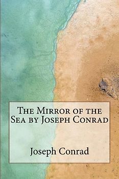 The Mirror of the Sea by Joseph Conrad: The Mirror of the Sea by Joseph Conrad