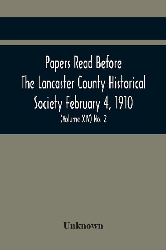 Papers Read Before The Lancaster County Historical Society February 4, 1910; History Herself, As Seen In Her Own Workshop; (Volume Xiv) No. 2