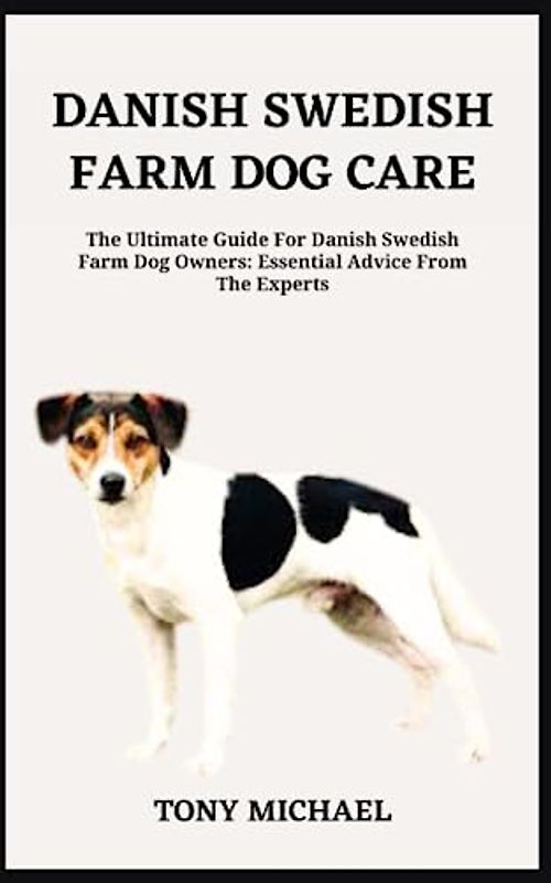 DANISH SWEDISH FARM DOG CARE: The Ultimate Guide For Danish Swedish Farm Dog Owners: Essential Advice From The Experts