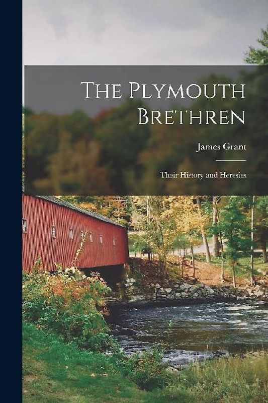 The Plymouth Brethren: Their History and Heresies