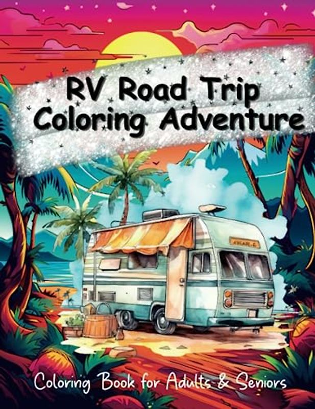 RV Road Trip Coloring Adventure: Over 50 Different Illustrations of Relaxing and Beautiful Camping Scenes and Nature Landscapes, Featuring Camper ... to Relieve Stress and Boost Creativity.