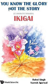 You Know the Glory, Not the Story!: 25 Journeys Towards Ikigai