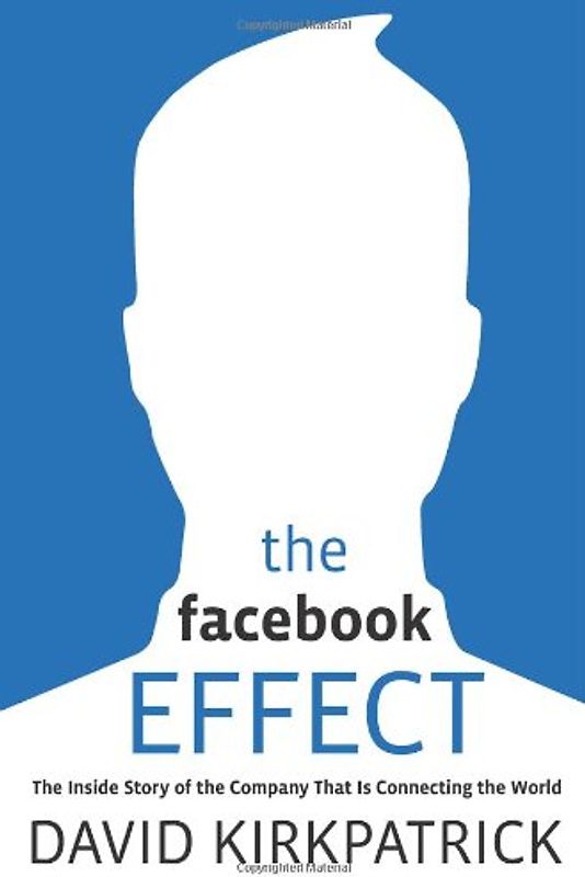 The Facebook Effect: The Inside Story of the Company That Is Connecting the World