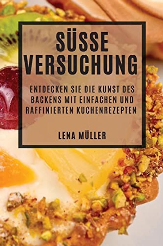 Süße Versuchung: Entdecken Sie die Kunst des Backens mit einfachen und raffinierten Kuchenrezepten