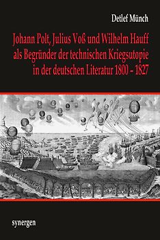 Johann Joseph Polt, Julius von Voß und Wilhelm Hauff als Begründer der technischen Kriegsutopie in der deutschen Literatur 1800 - 1827