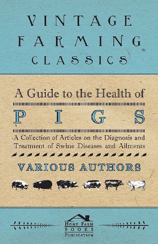 A Guide to the Health of Pigs - A Collection of Articles on the Diagnosis and Treatment of Swine Diseases and Ailments