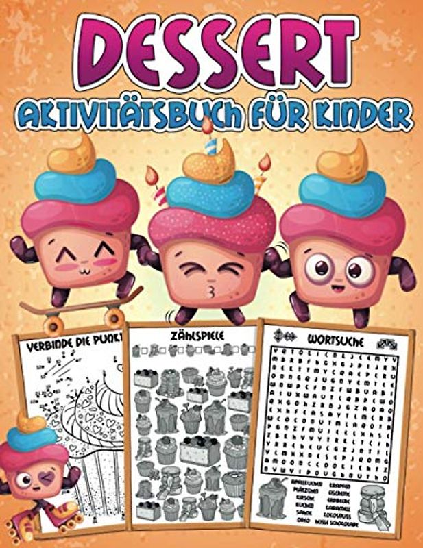 Dessert Aktivitätsbuch für Kinder: Ein süßes Übungsbuch mit Lernaktivitäten: Ausmalbilder, Zählspiele, von Punkt zu Punkt, Labyrinthe, Malen nach Zahlen, Wortsuche und mehr!