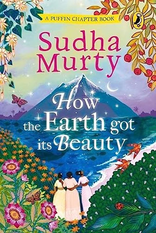How the Earth Got Its Beauty: Puffin Chapter Book: Gorgeous New Full Colour, Illustrated Chapter Book for Young Readers from Ages 5 and Up by Sudha Murty